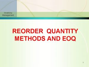 Inventory Management REORDER QUANTITY METHODS AND EOQ 1