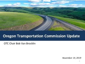 Oregon Transportation Commission Update OTC Chair Bob Van