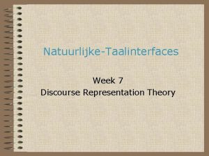 NatuurlijkeTaalinterfaces Week 7 Discourse Representation Theory Semantiek en