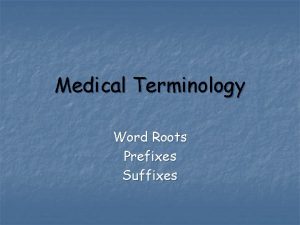 Medical Terminology Word Roots Prefixes Suffixes WORD ROOTS
