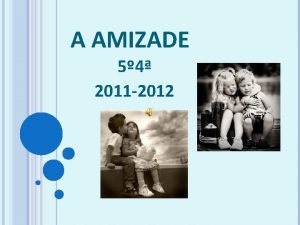 A AMIZADE 5 4 2011 2012 A amizade