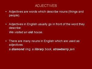 ADJECTIVES Adjectives are words which describe nouns things