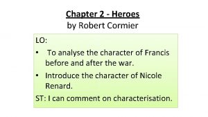 Chapter 2 Heroes by Robert Cormier LO To