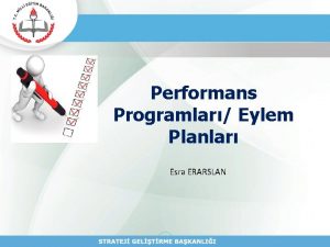 Performans Programlar Eylem Planlar Esra ERARSLAN Sunum Plan