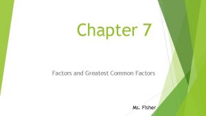 Chapter 7 Factors and Greatest Common Factors Ms