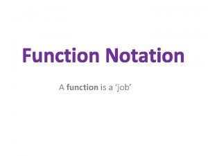 Function Notation A function is a job Function