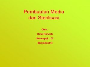 Pembuatan Media dan Sterilisasi Oleh Dewi Purwati Kelompok