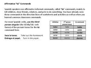 Affirmative t Commands Spanish speakers use affirmative informal
