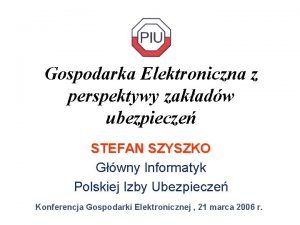 Gospodarka Elektroniczna z perspektywy zakadw ubezpiecze STEFAN SZYSZKO