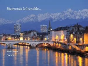 Bienvenue Grenoble Niels Claeys CECR A 2 Objectifs