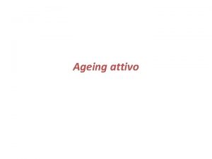 Ageing attivo Diventare fragili Non sappiamo chi siamo