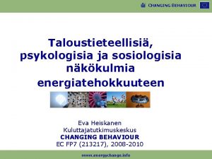 CHANGING BEHAVIOUR Taloustieteellisi psykologisia ja sosiologisia nkkulmia energiatehokkuuteen