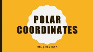 POLAR COORDINATES DR SHILDNECK THE POLAR COORDINATE SYSTEM