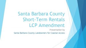 Santa Barbara County ShortTerm Rentals LCP Amendment Presentation