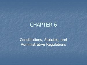 CHAPTER 6 Constitutions Statutes and Administrative Regulations The