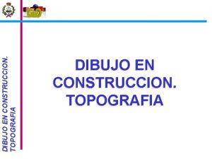 DIBUJO EN CONSTRUCCION TOPOGRAFIA DIBUJO EN CONSTRUCCION TOPOGRAFIA