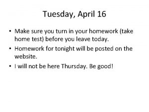 Tuesday April 16 Make sure you turn in