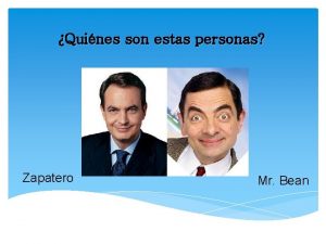 Quines son estas personas Zapatero Mr Bean Se