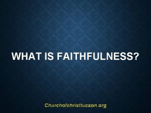 WHAT IS FAITHFULNESS Churchofchristtucson org WHAT IS FAITHFULNESS