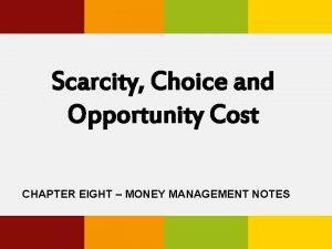 Scarcity Choice and Opportunity Cost CHAPTER EIGHT MONEY