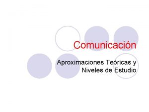 Comunicacin Aproximaciones Tericas y Niveles de Estudio El