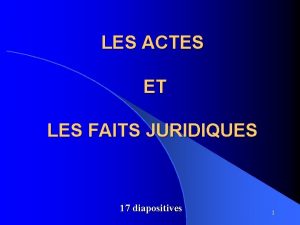 LES ACTES ET LES FAITS JURIDIQUES 17 diapositives