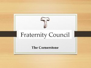 Fraternity Council The Cornerstone The Fraternity Council Therefore
