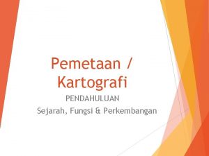 Pemetaan Kartografi PENDAHULUAN Sejarah Fungsi Perkembangan Prama Ardha