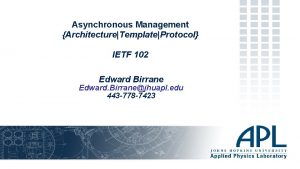 Asynchronous Management ArchitectureTemplateProtocol IETF 102 Edward Birrane Edward