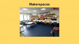 Makerspaces What is a makerspace Its a space