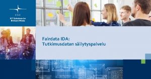 Fairdata IDA Tutkimusdatan silytyspalvelu IDA Tutkimusdatan silytyspalvelu Tarjoaa