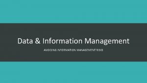 Data Information Management AVOIDING INFORMATION MANAGEMENT RISKS Information