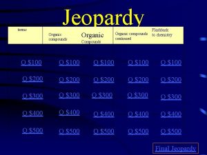 terms Jeopardy Organic compounds Organic Compounds Organic compounds