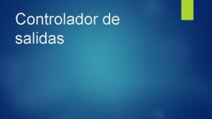 Controlador de salidas Controlador de salidas Este ser Controlador de salidas Controlador de salidas Este ser