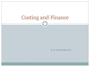 Costing and Finance P R UPADHYAY Outline 2
