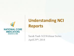 Understanding NCI Reports Sarah Taub NCI Webinar Series