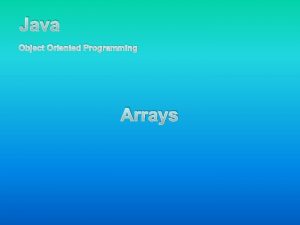 Java Object Oriented Programming Arrays Arrays Arrays are