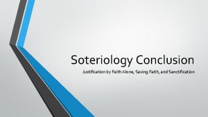 Soteriology Conclusion Justification by Faith Alone Saving Faith