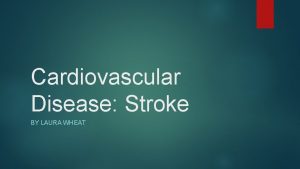 Cardiovascular Disease Stroke BY LAURA WHEAT Stroke Strokes