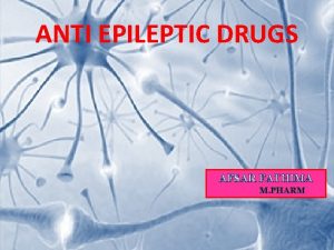 ANTI EPILEPTIC DRUGS AFSAR FATHIMA M PHARM CONTENTS