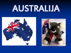 AUSTRALIJA Australija je drava koja zauzima kontinent Australiju