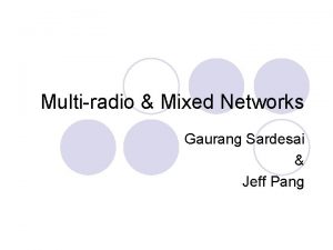 Multiradio Mixed Networks Gaurang Sardesai Jeff Pang Papers