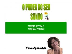 PROJETO DE VIDA E FINANAS PESSOAIS Yone Aparecida