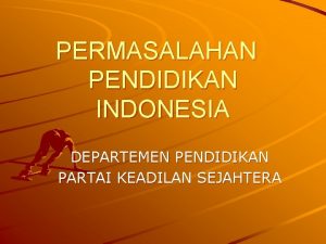 PERMASALAHAN PENDIDIKAN INDONESIA DEPARTEMEN PENDIDIKAN PARTAI KEADILAN SEJAHTERA