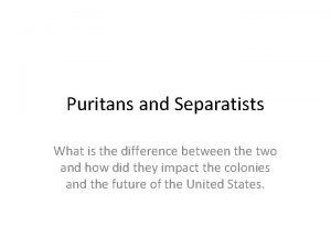 Puritans and Separatists What is the difference between