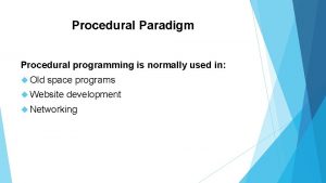 Procedural Paradigm Procedural programming is normally used in