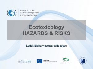 Ecotoxicology HAZARDS RISKS Ludek Blaha ecotox colleagues Ecotoxicology