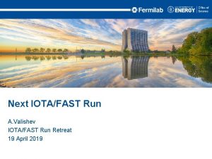 Next IOTAFAST Run A Valishev IOTAFAST Run Retreat