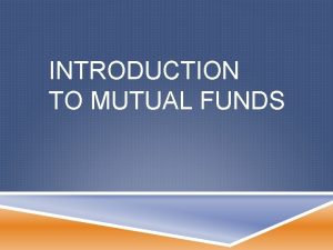 INTRODUCTION TO MUTUAL FUNDS WHAT IS A MUTUAL