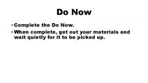 Do Now Complete the Do Now When complete
